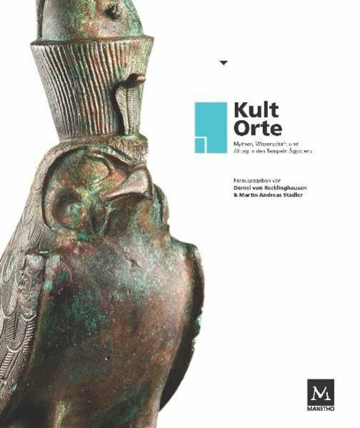 KultOrte: Mythen, Wissenschaft und Alltag in den Tempeln Ägyptens