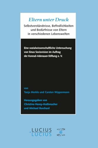 Eltern unter Druck: Selbstverständnisse, Befindlichkeiten und Bedürfnisse von Eltern in verschiedenen Lebenswelten