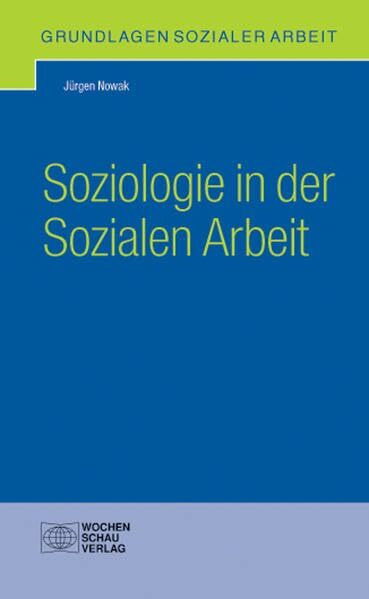 Soziologie in der Sozialen Arbeit (Grundlagen Sozialer Arbeit)