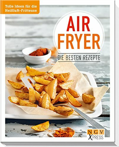 Airfryer - Die besten Rezepte: Tolle Ideen für die Heißluft-Fritteuse