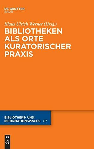 Bibliotheken als Orte kuratorischer Praxis (Bibliotheks- und Informationspraxis, 67, Band 67)