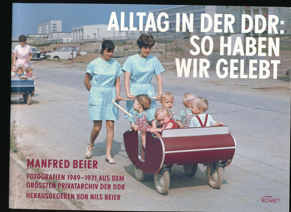 Alltag in der DDR: So haben wir gelebt: Fotografien 1949 - 1971 aus dem größten Privatarchiv der DDR