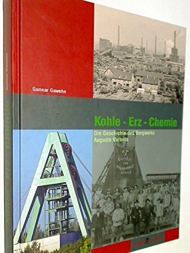 Kohle - Erz- Chemie: Die Geschichte des Bergwerks Auguste Victoria