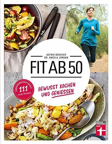 Fit ab 50: 111 vitale Rezepte - Kochbuch & Gesundheitsratgeber zugleich - 111 vitale und unkomplizierte Rezepte - Für den Lebensalltag ab 50 Jahren: Gesund kochen und genießen