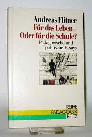 Für das Leben - Oder für die Schule?: Pädagogische und politische Essays (Reihe Pädagogik)