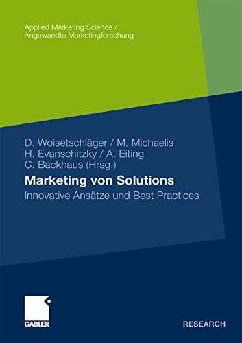 Marketing von Solutions: Innovative Ansätze und Best Practices (Applied Marketing Science / Angewandte Marketingforschung) Marketing von Solutions: Innovative Ansätze und Best Practices (Applied Marketing Science / Angewandte Marketingforschung)
