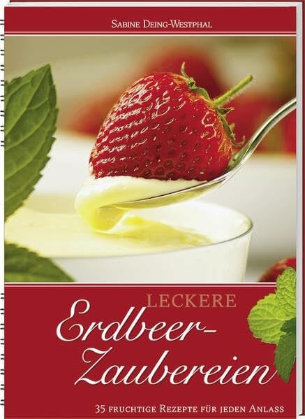 Leckere Erdbeer-Zaubereien: 37 fruchtige Rezepte für jeden Anlass.