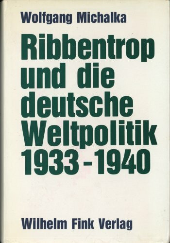 Ribbentrop und die deutsche Weltpolitik 1933-1940: Aussenpolitische Konzeptionen und Entscheidungsprozesse im Dritten Reich (Veröffentlichungen des Historischen Instituts der Universität Mannheim)