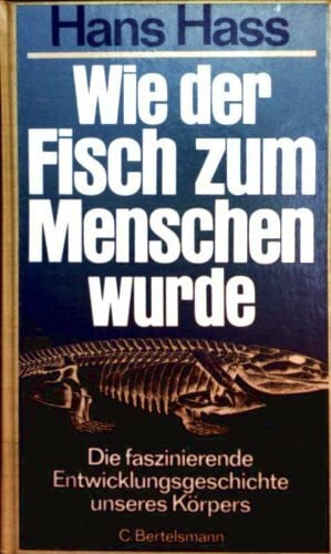 Wie der Fisch zum Menschen wurde. Die faszinierende Entwicklungsgeschichte unseres Körpers