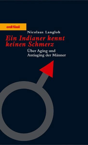 Ein Indianer kennt keinen Schmerz: Über Aging und Antiaging der Männer