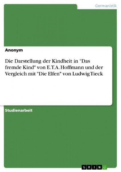 Die Darstellung der Kindheit in "Das fremde Kind" von E.T.A. Hoffmann und der Vergleich mit "Die Elfen" von Ludwig Tieck