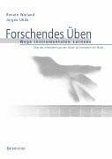 Forschendes Üben. Wege instrumentalen Lernens. Über den Interpreten und den Körper als Instrument der Musik