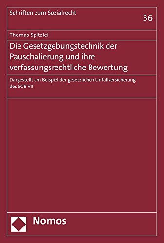 Die Gesetzgebungstechnik der Pauschalierung und ihre verfassungsrechtliche Bewertung: Dargestellt am Beispiel der gesetzlichen Unfallversicherung des SGB VII (Schriften zum Sozialrecht, Band 36)