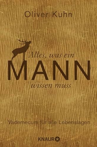 Alles, was ein Mann wissen muss: Vademecum für alle Lebenslagen