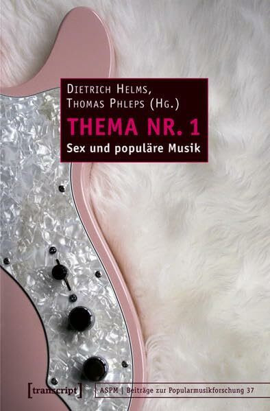 Thema Nr. 1: Sex und populäre Musik (Beiträge zur Popularmusikforschung)