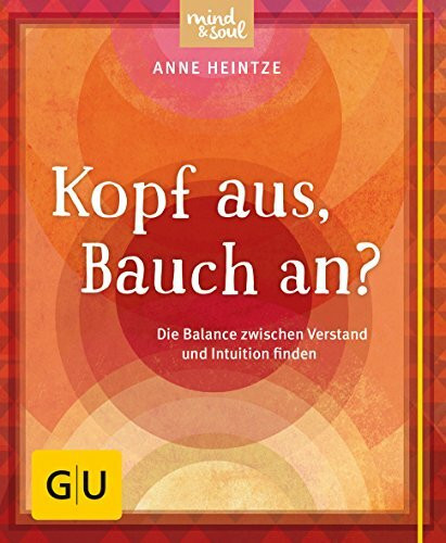 Kopf aus, Bauch an?: Die Balance zwischen Verstand und Intuition finden (GU Mind & Soul Kleiner Coach)