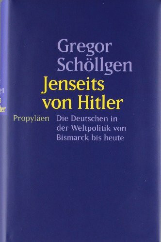 Jenseits von Hitler: Die Deutschen in der Weltpolitik von Bismarck bis heute