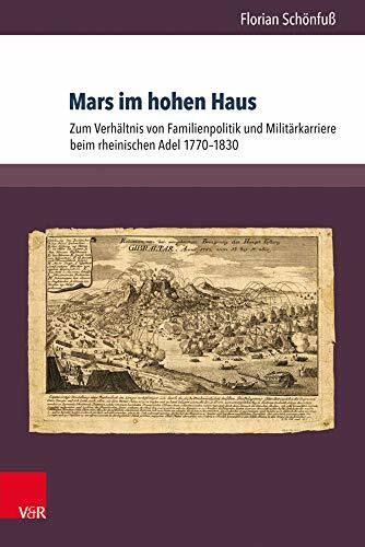 Mars im hohen Haus: Zum Verhältnis von Familienpolitik und Militärkarriere beim rheinischen Adel 1770-1830 (Herrschaft und soziale Systeme in der Frühen Neuzeit)
