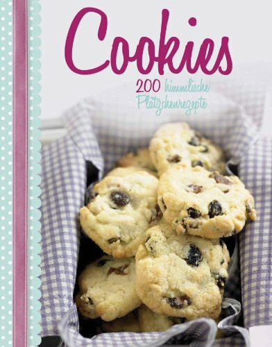 Cookies: 200 Plätzchenrezepte: 200 himmlische Plätzchenrezepte