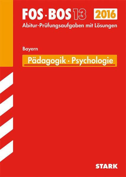 STARK Abiturprüfung FOS/BOS Bayern - Pädagogik/Psychologie 13. Klasse: Abitur-Prüfungsaufgaben mit Lösungen 2007-2015