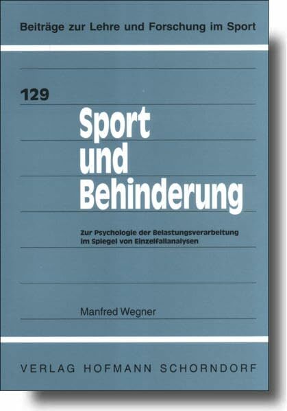 Sport und Behinderung: Zur Psychologie der Belastungsverarbeitung im Spiegel von Einzelfallanalysen (Beiträge zur Lehre und Forschung im Sport) Sport und Behinderung: Zur Psychologie der Belastungsverarbeitung im Spiegel von Einzelfallanalysen (Beiträge zur Lehre und Forschung im Sport)