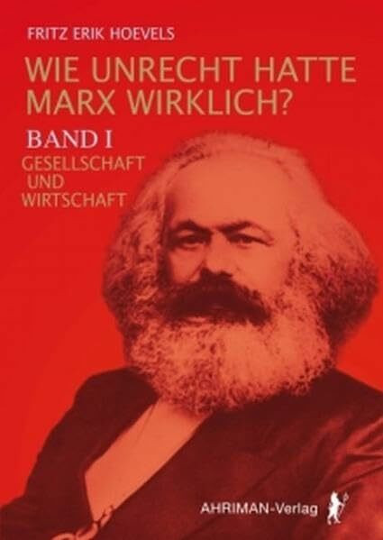 Wie Unrecht hatte Marx wirklich?: Band I, Gesellschaft und Wirtschaft