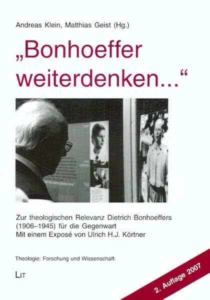 " Bonhoeffer weiterdenken ...". Zur theologischen Relevanz Dietrich Bonhoeffers (1906-1945) für die Gegenwart