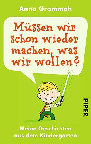 Müssen wir schon wieder machen, was wir wollen?: Meine Geschichten aus dem Kindergarten