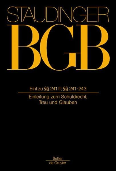 Einleitung zu §§ 241 ff, §§ 241-243: (Einleitung zum Schuldrecht, Treu und Glauben) (J. von Staudingers Kommentar zum Bürgerlichen Gesetzbuch mit ... Nebengesetzen. Recht der Schuldverhältnisse)