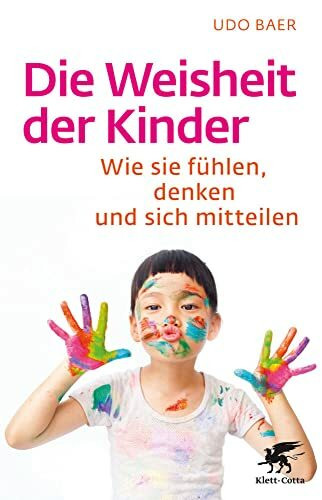 Die Weisheit der Kinder: Wie sie fühlen, denken und sich mitteilen