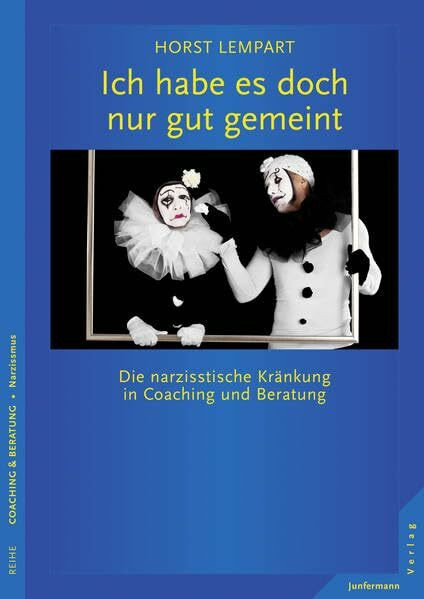 Ich habe es doch nur gut gemeint: Die narzisstische Kränkung in Coaching und Beratung