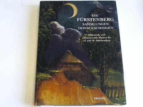 Die Fürstenberg-Sammlungen Donaueschingen. Altdeutsche und schweizerische Malerei des 15. und 16. Jahrhunderts