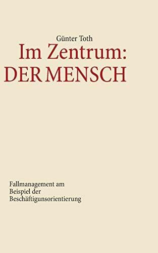 Im Zentrum: Der Mensch: Fallmanagement am Beispiel der Beschäftigungsorientierung