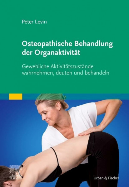 Osteopathische Behandlung der Organaktivität: Gewebliche Aktivitätszustände wahrnehmen, deuten und behandeln