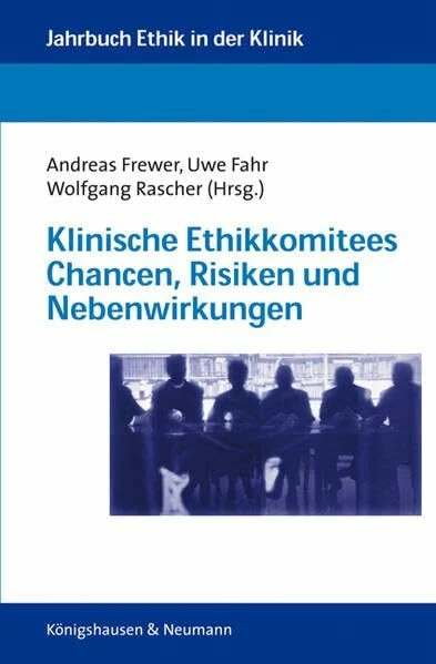 Klinische Ethikkomitees: Chancen, Risiken und Nebenwirkungen (Jahrbuch Ethik in der Klinik)