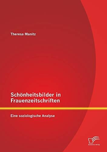 Schönheitsbilder in Frauenzeitschriften: Eine soziologische Analyse Schönheitsbilder in Frauenzeitschriften: Eine soziologische Analyse