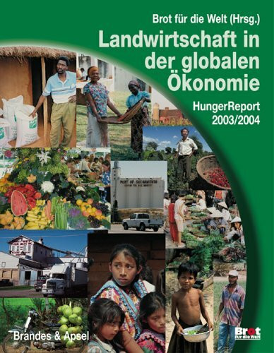 HungerReport 2003/2004: Landwirtschaft in der globalen Ökonomie: Landwirtschaft in der globalen Ökonomie. Dreizehnter jährlicher Bericht zur Lage des Hungers in der Welt. Hrsg.: Brot für die Welt