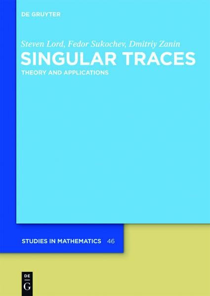 Singular Traces: Theory and Applications (De Gruyter Studies in Mathematics, 46)