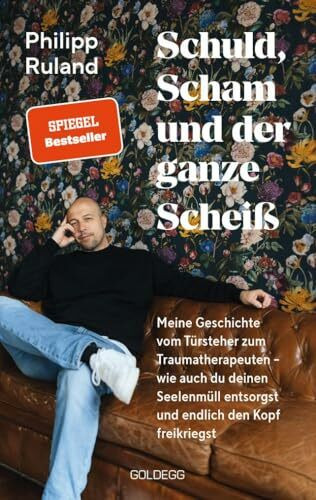 Schuld, Scham und der ganze Scheiß: Meine Geschichte vom Türsteher zum Traumatherapeuten – wie auch du deinen Seelenmüll entsorgst und endlich den Kopf freikriegst