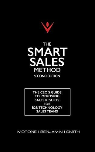 The Smart Sales Method: The CEO's Guide To Improving Sales Results For B2B Technology Sales Teams