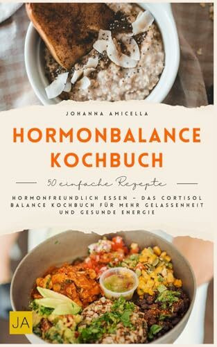 Hormonbalance Kochbuch: Hormonfreundlich essen – Das Cortisol Balance Kochbuch für mehr Gelassenheit und gesunde Energie