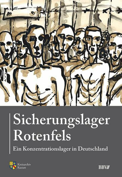 Sicherungslager Rotenfels: Ein Konzentrationslager in Deutschland (Sonderveröffentlichung des Keisarchiv Rastatt)