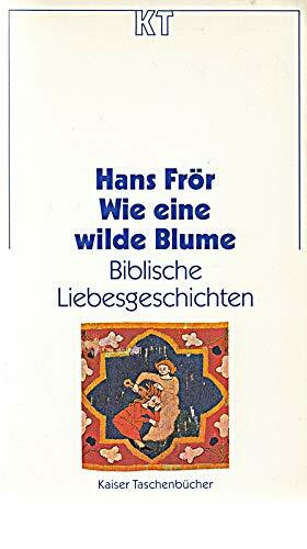 Wie eine wilde Blume. Biblische Liebesgeschichten