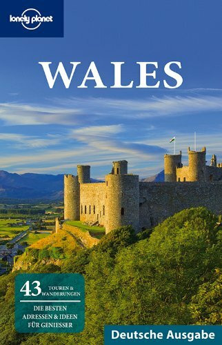 Lonely Planet Reiseführer Wales: 43 Touren & Wanderungen. Die besten Adresse & Ideen für Genießer (Country Guides)