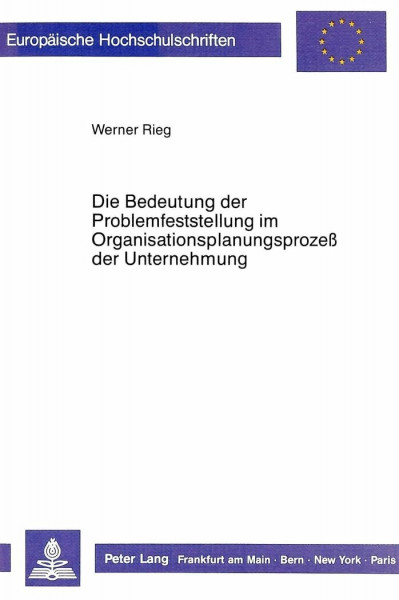 Die Bedeutung der Problemfeststellung im Organisationsplanungsprozess der Unternehmung: Dissertationsschrift (Europäische Hochschulschriften / ... / Série 5: Sciences économiques, Band 969)