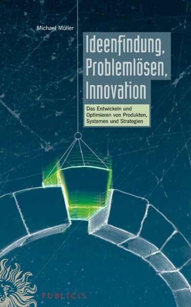 Ideenfindung, Problemlösen, Innovation: Das Entwickeln und Optimieren von Produkten, Systemen und Strategien