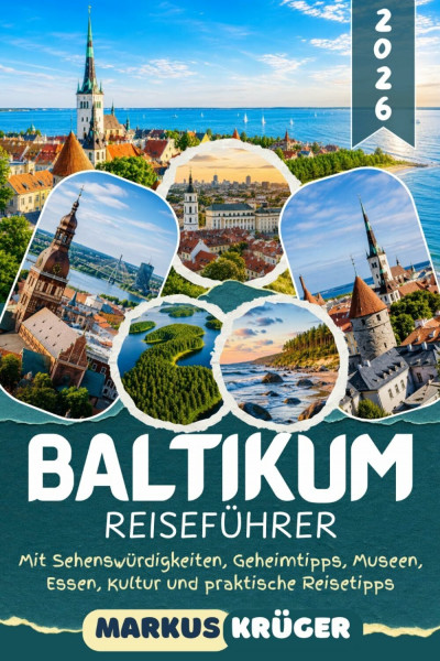 BALTIKUM REISEFÜHRER 2026: Entdecke Vilnius, Riga und Tallinn, die Kurische Nehrung, die Ostseeküste und die schönsten Nationalparks in Litauen, ... Essen, Kultur und praktische Reisetipps