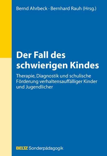 Der Fall des schwierigen Kindes: Therapie, Diagnostik und schulische Förderung verhaltensauffälliger Kinder und Jugendlicher (Beltz Sonderpädagogik)
