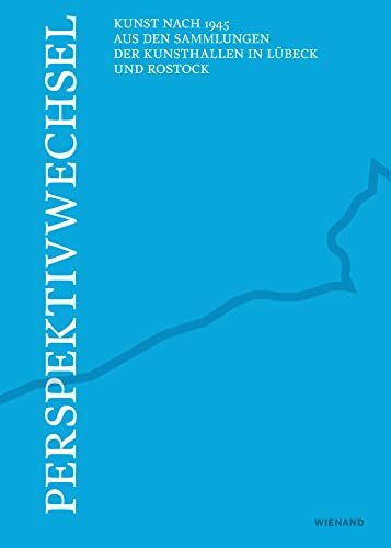Perspektivwechsel – Kunst nach 1945 aus den Sammlungen der Kunsthallen in Lübeck und Rostock: Katalog zur Ausstellung in der Kunsthalle Rostock und der Kunsthalle St. Annen Lübeck 2021/2022