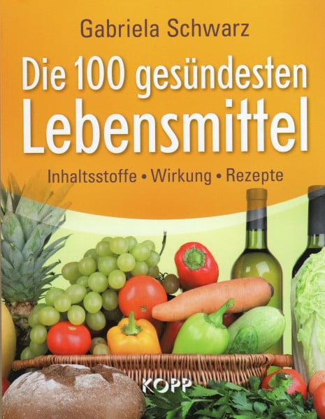 Die 100 gesündesten Lebensmittel - Inhaltsstoffe Wirkung Rezepte